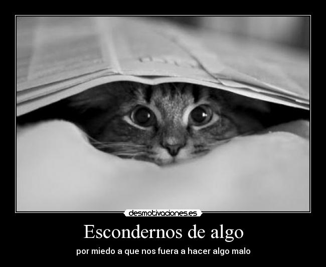 Escondernos de algo - por miedo a que nos fuera a hacer algo malo