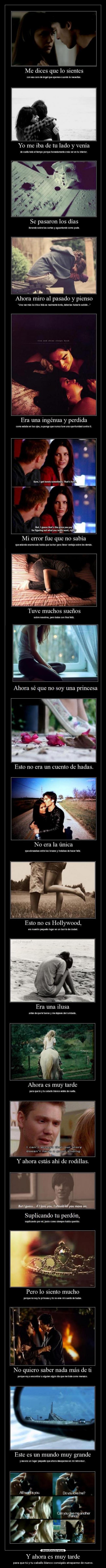 Y ahora es muy tarde - para que tú y tu caballo blanco consigáis atraparme de nuevo.