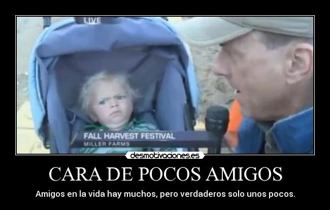CARA DE POCOS AMIGOS - Amigos en la vida hay muchos, pero verdaderos solo unos pocos.
