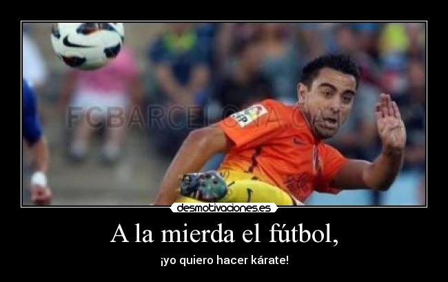 A la mierda el fútbol, - ¡yo quiero hacer kárate!