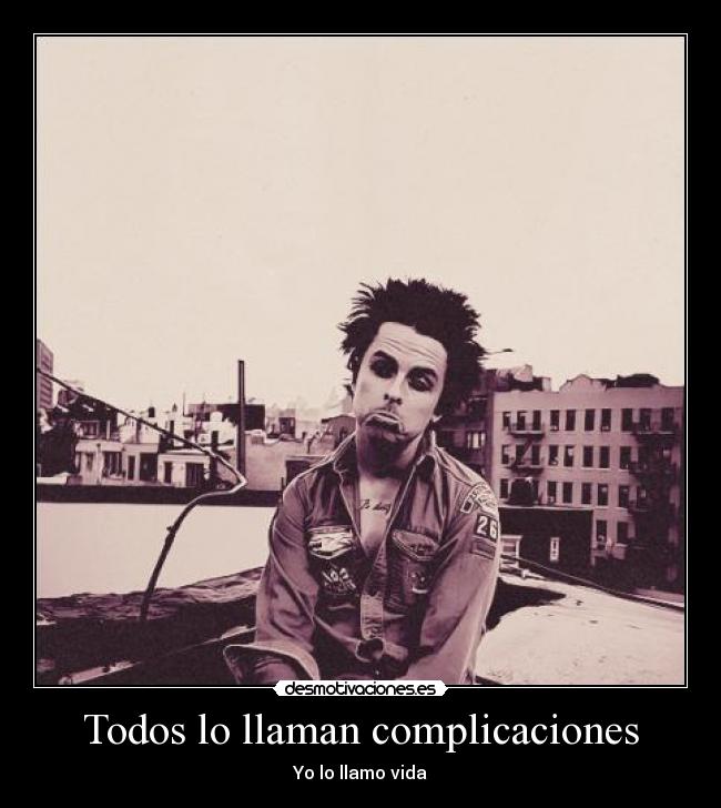 Todos lo llaman complicaciones - Yo lo llamo vida