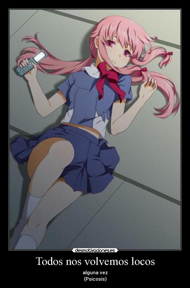 Todos nos volvemos locos - alguna vez
(Psicosis)