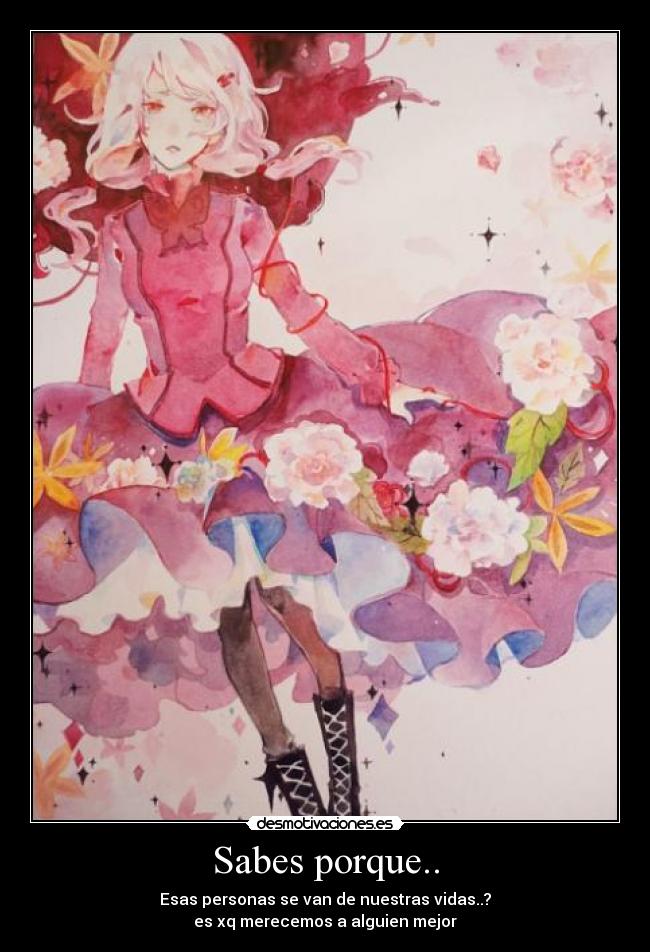 Sabes porque.. - Esas personas se van de nuestras vidas..?
es xq merecemos a alguien mejor