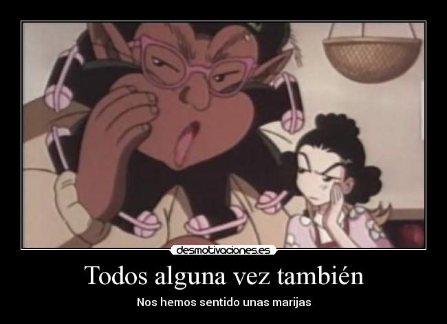Todos alguna vez también - Nos hemos sentido unas marijas
