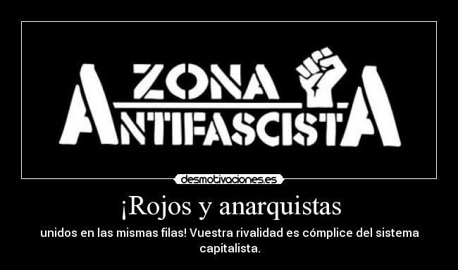 ¡Rojos y anarquistas - unidos en las mismas filas! Vuestra rivalidad es cómplice del sistema capitalista.