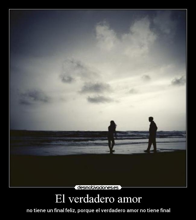 El verdadero amor - no tiene un final feliz, porque el verdadero amor no tiene final