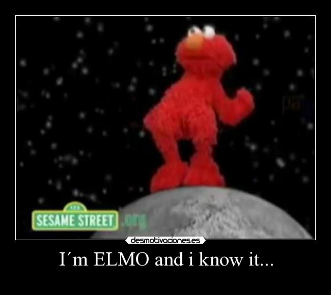 I´m ELMO and i know it... -