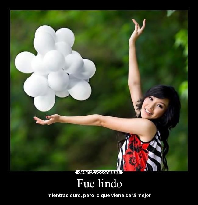 Fue lindo - mientras duro, pero lo que viene será mejor