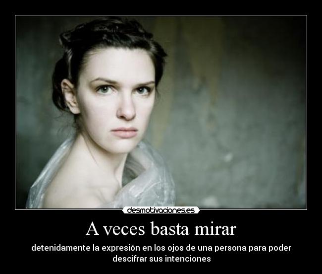 A veces basta mirar - detenidamente la expresión en los ojos de una persona para poder
descifrar sus intenciones