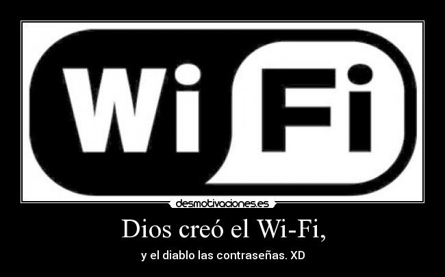 Dios creó el Wi-Fi, - y el diablo las contraseñas. XD