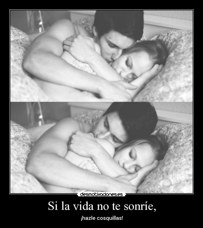 Si la vida no te sonríe, - ¡hazle cosquillas!