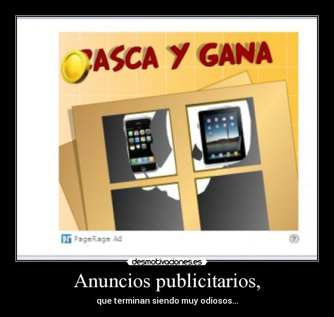 Anuncios publicitarios, - que terminan siendo muy odiosos...