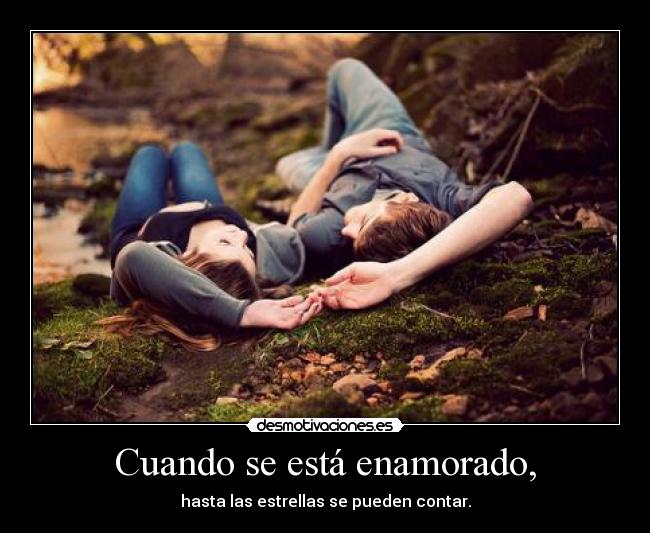 Cuando se está enamorado, - hasta las estrellas se pueden contar.