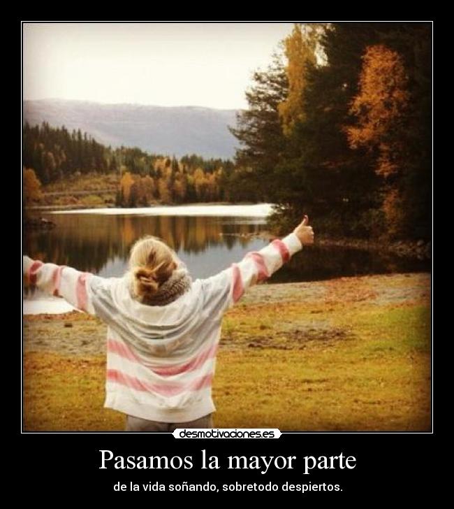 Pasamos la mayor parte - de la vida soñando, sobretodo despiertos.