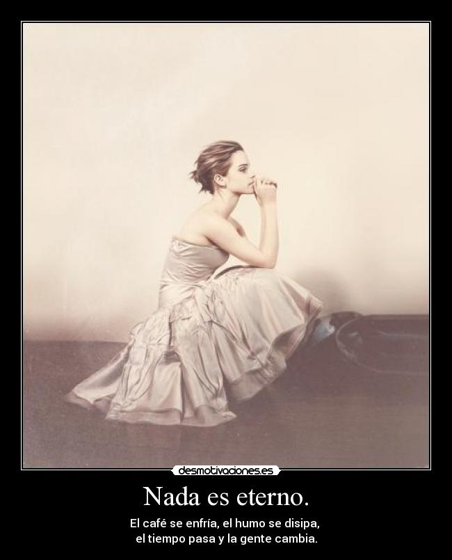 Nada es eterno. - 