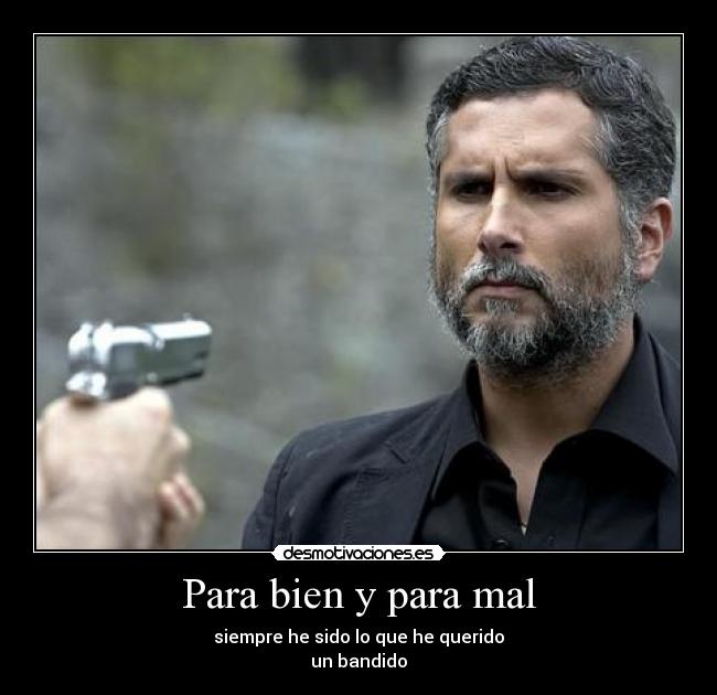 Para bien y para mal - siempre he sido lo que he querido
un bandido