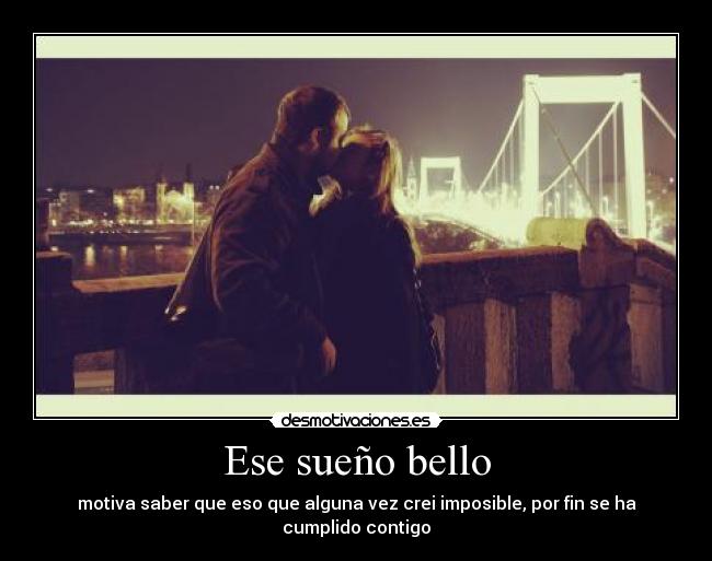 Ese sueño bello - motiva saber que eso que alguna vez crei imposible, por fin se ha cumplido contigo