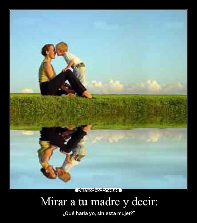 Mirar a tu madre y decir: -