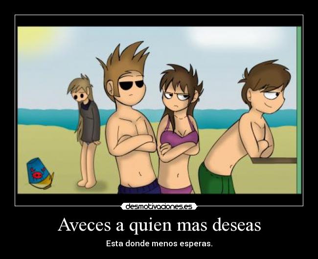 Aveces a quien mas deseas -