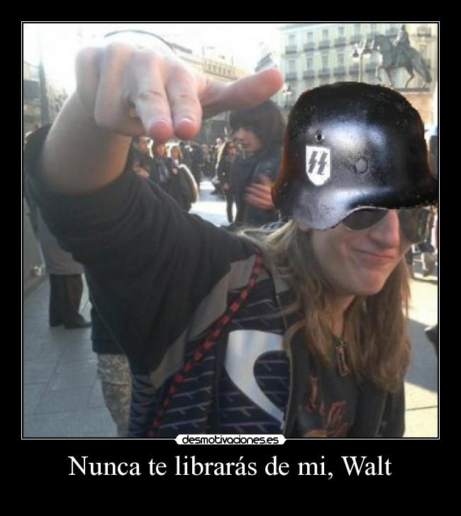 Nunca te librarás de mi, Walt -