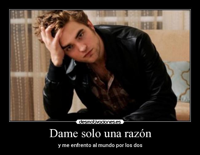 Dame solo una razón - y me enfrento al mundo por los dos