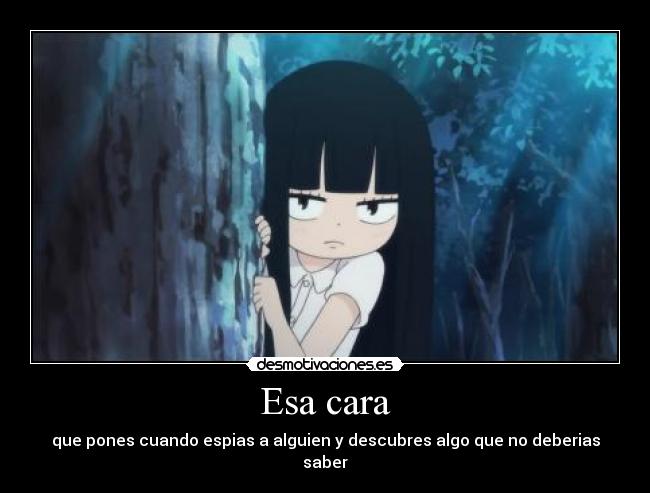 Esa cara - que pones cuando espias a alguien y descubres algo que no deberias saber