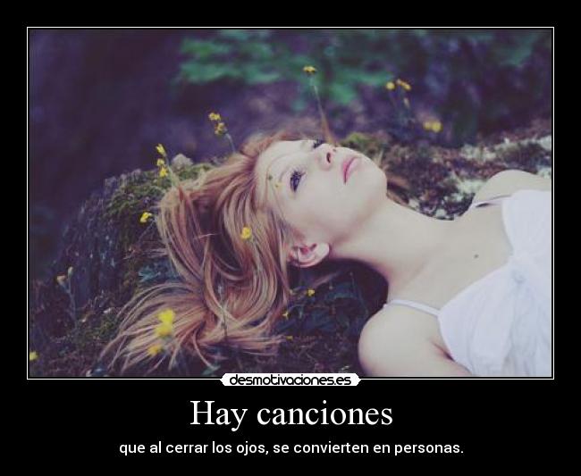 Hay canciones - que al cerrar los ojos, se convierten en personas.