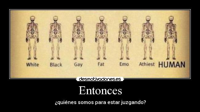 Entonces - ¿quiénes somos para estar juzgando?