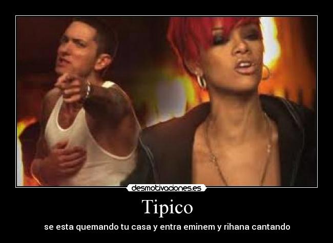 Tipico - se esta quemando tu casa y entra eminem y rihana cantando