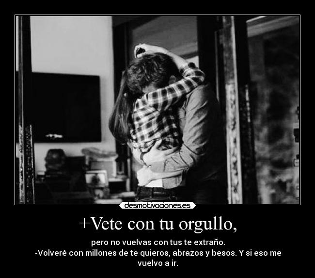 +Vete con tu orgullo, -