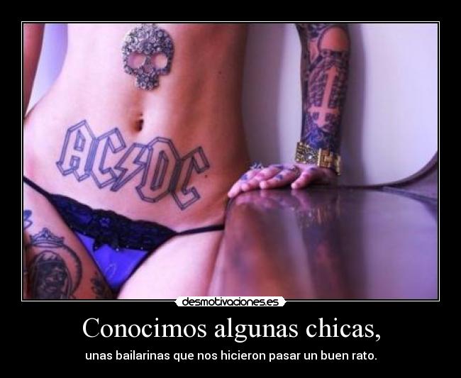 Conocimos algunas chicas, - unas bailarinas que nos hicieron pasar un buen rato.