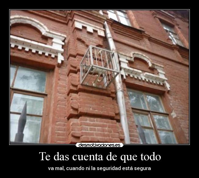 Te das cuenta de que todo - va mal, cuando ni la seguridad está segura