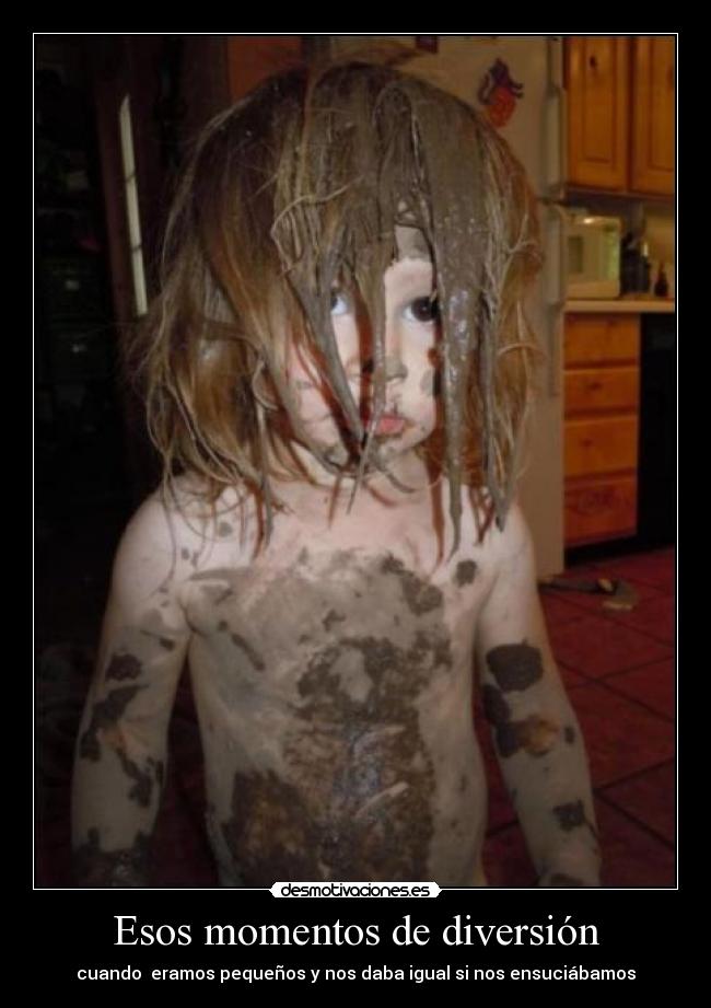 Esos momentos de diversión - cuando eramos pequeños y nos daba igual si nos ensuciábamos