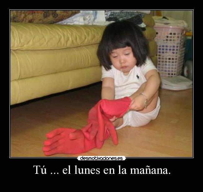 Tú ... el lunes en la mañana. -