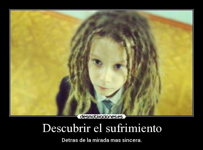 Descubrir el sufrimiento - Detras de la mirada mas sincera.