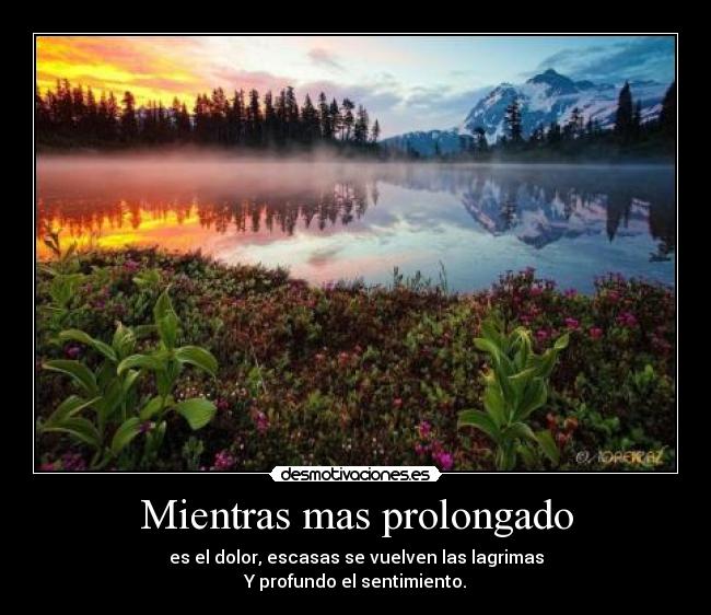 Mientras mas prolongado - es el dolor, escasas se vuelven las lagrimas
Y profundo el sentimiento.