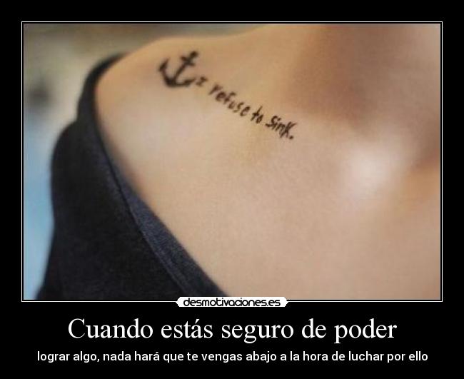 Cuando estás seguro de poder - lograr algo, nada hará que te vengas abajo a la hora de luchar por ello