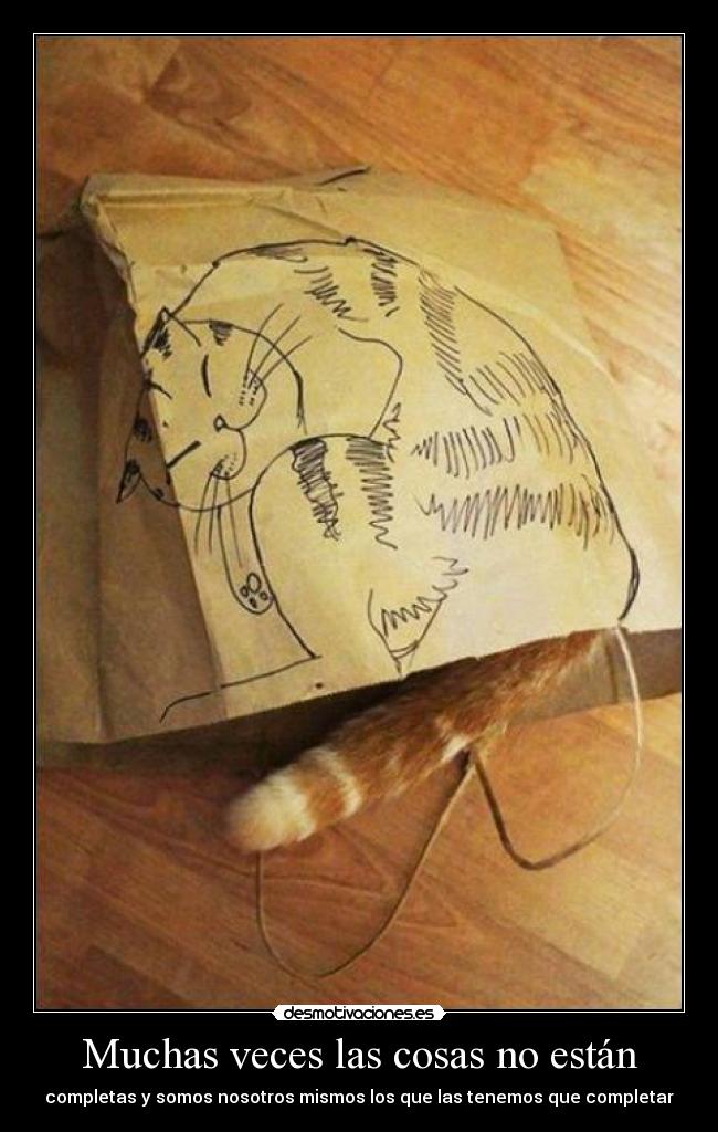 Muchas veces las cosas no están - completas y somos nosotros mismos los que las tenemos que completar