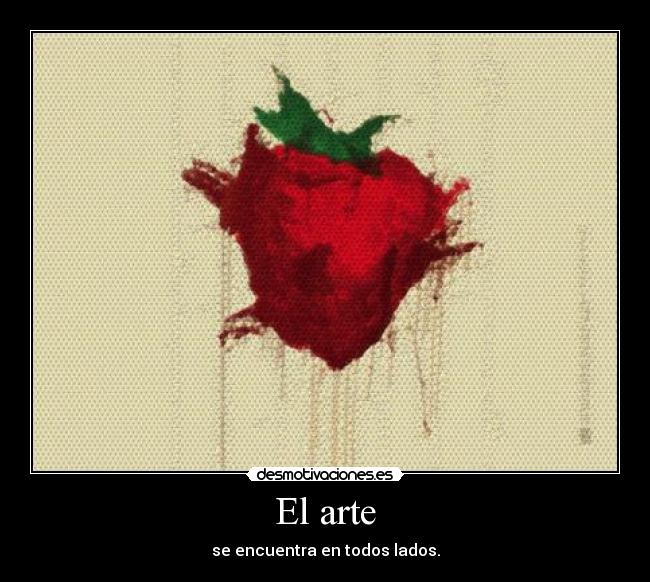 El arte - se encuentra en todos lados.