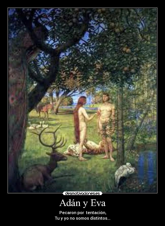 Adán y Eva - Pecaron por  tentación,
Tu y yo no somos distintos...