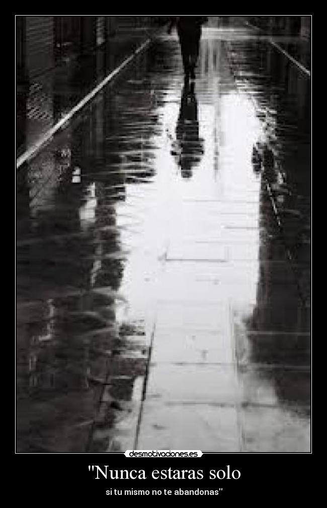 Nunca estaras solo - si tu mismo no te abandonas