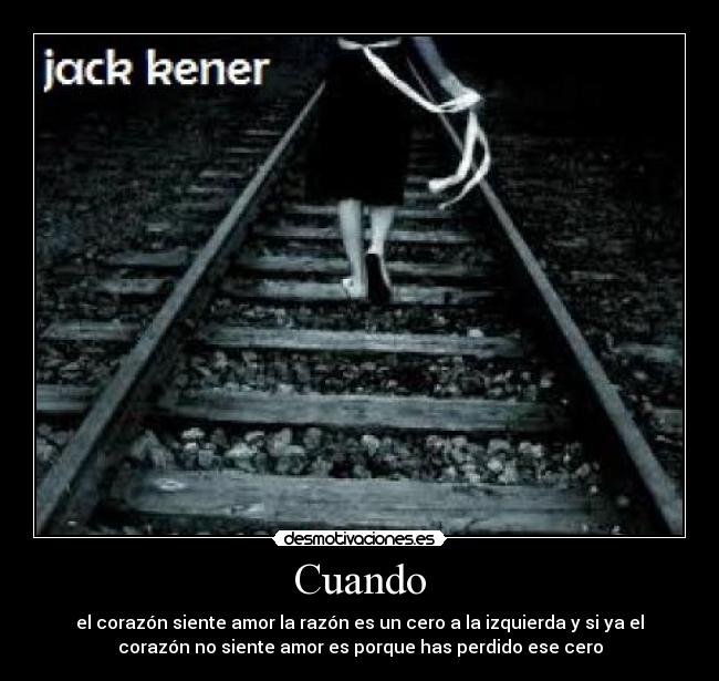 Cuando - el corazón siente amor la razón es un cero a la izquierda y si ya el
corazón no siente amor es porque has perdido ese cero