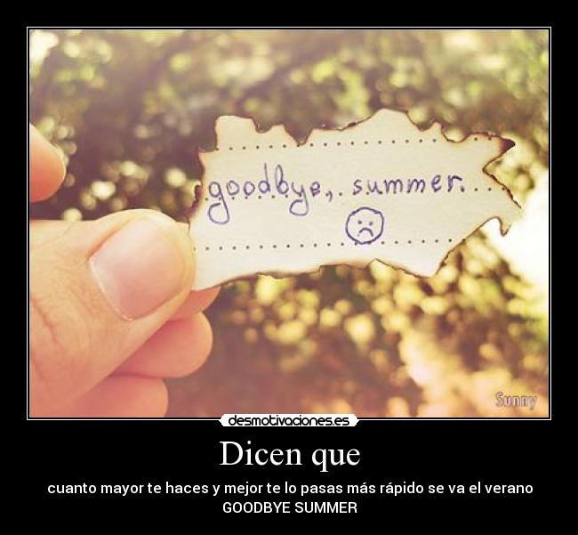 Dicen que - cuanto mayor te haces y mejor te lo pasas más rápido se va el verano
GOODBYE SUMMER