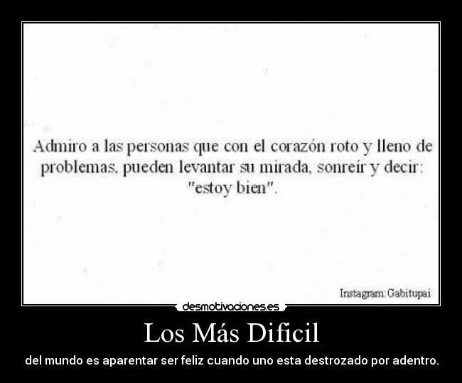 Los Más Dificil - del mundo es aparentar ser feliz cuando uno esta destrozado por adentro.