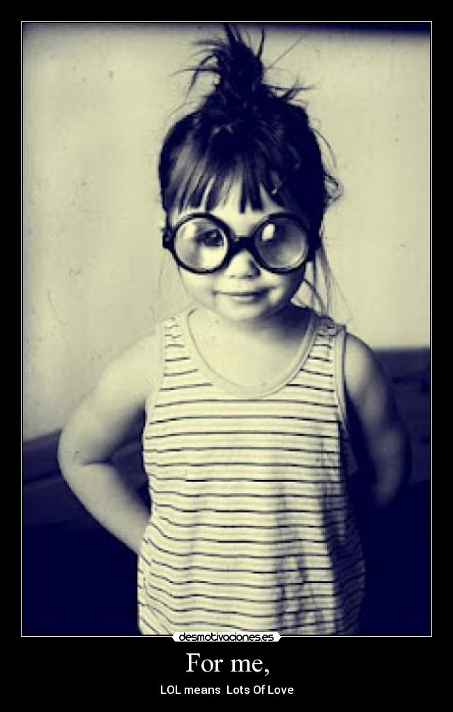 For me, - LOL means Lots Of Love♥