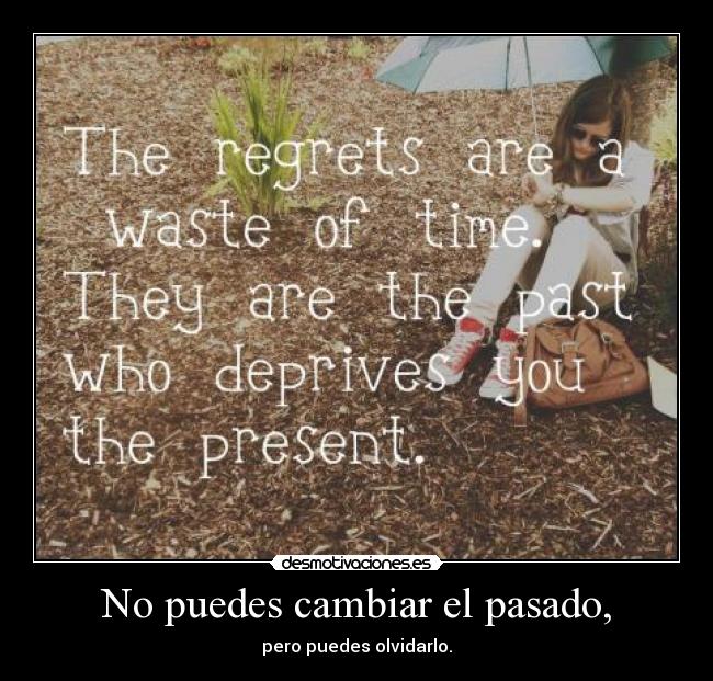 No puedes cambiar el pasado, -