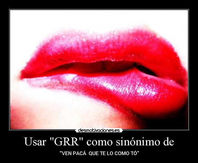 carteles usar grr como sinonimo ven paca que como desmotivaciones