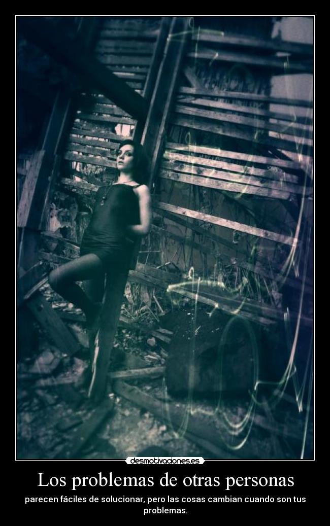 Los problemas de otras personas - parecen fáciles de solucionar, pero las cosas cambian cuando son tus problemas.