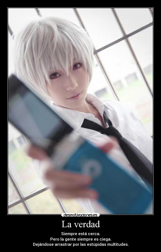 La verdad - Siempre está cerca.
Pero la gente siempre es ciega.
Dejándose arrastrar por las estúpidas multitudes.