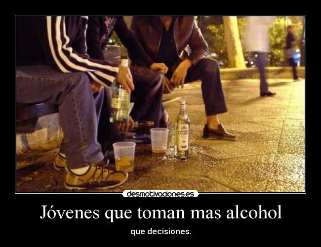 Jóvenes que toman mas alcohol - que decisiones.